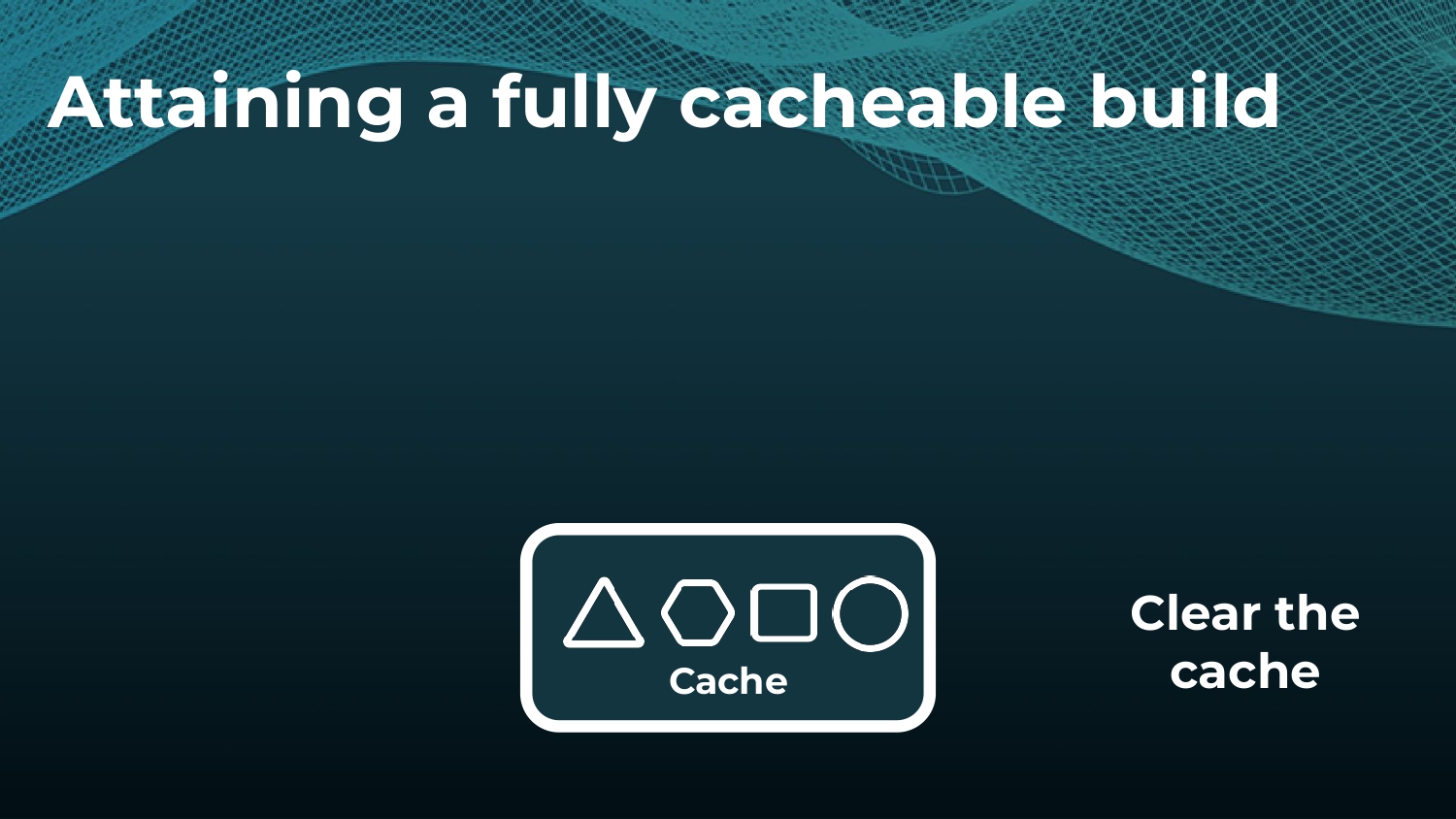 Strategies to Make and Keep Builds Cacheable — slide 15