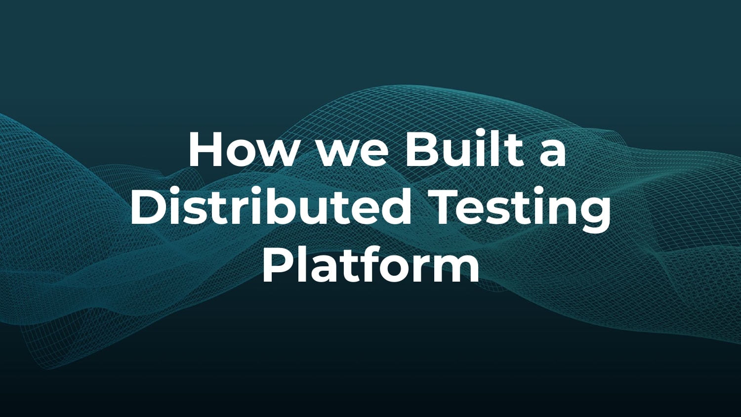 How we Built a Distributed Testing Platform — slide 2