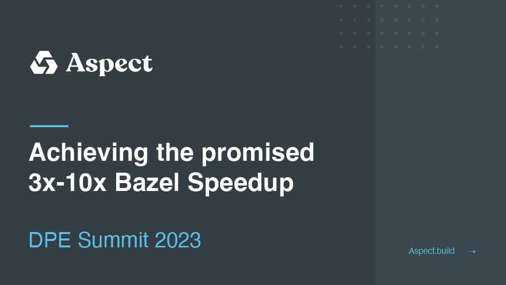 Achieving the Promised 3x-10x Bazel Speedup — slide 1