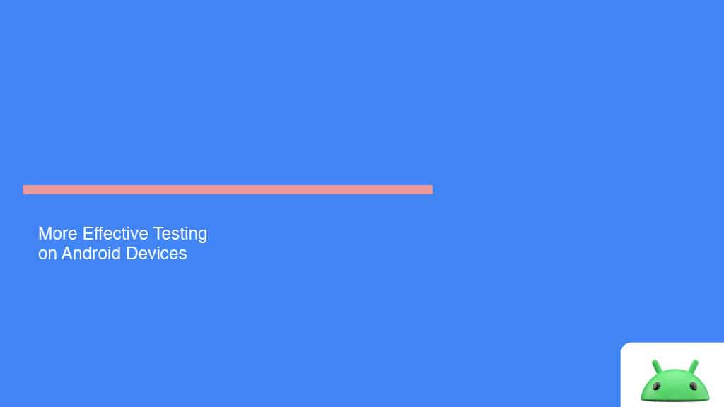 More Effective Testing on Android Devices — slide 2