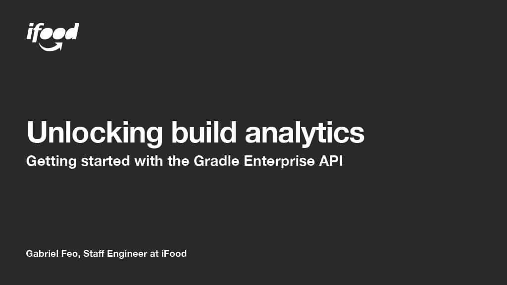 Unlocking Build Analytics: iFood’s Journey with the Gradle Enterprise API — slide 1