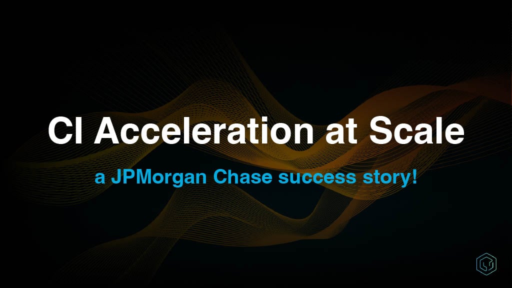 CI Acceleration at Scale: A JPMC Success Story — slide 1