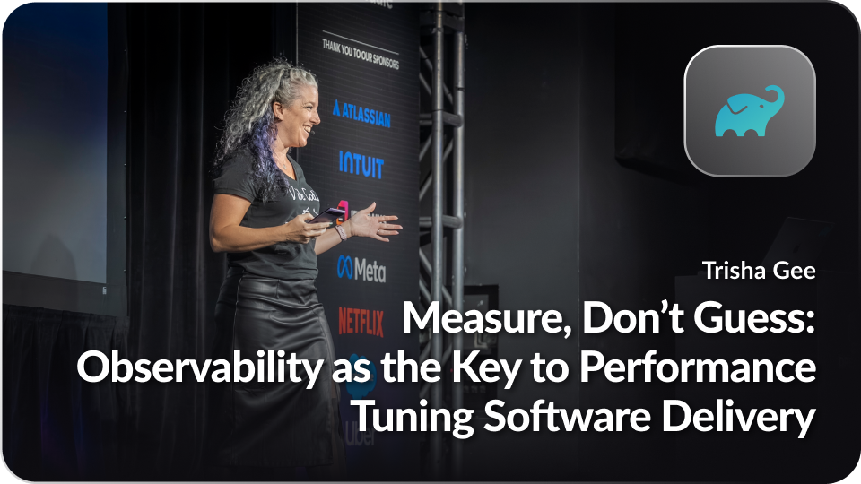 Measure, Don’t Guess: Observability as the Key to Performance Tuning Software Delivery