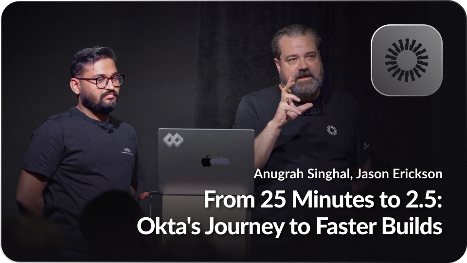 From 25 Minutes to 2.5: Okta’s Journey to Faster Builds